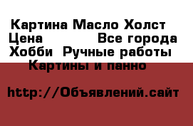 Картина Масло Холст › Цена ­ 7 000 - Все города Хобби. Ручные работы » Картины и панно   